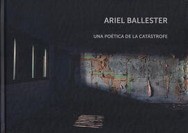 Ariel Ballester - Una poética de la catástrofe